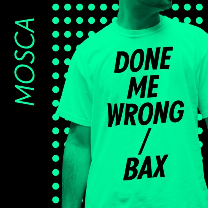 Mosca - Done Me Wrong / Bax