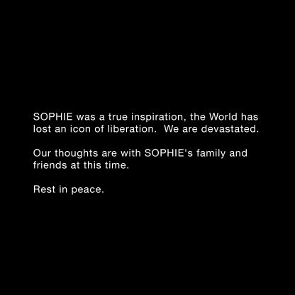 SOPHIE was a true inspiration, the World has lost an icon of liberation. We are devastated. Our thoughts are with SOPHIE's family and friends at this time. Rest in peace.